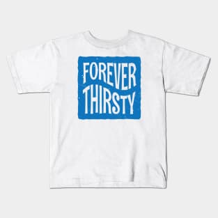 Forever Thirsty Kids T-Shirt